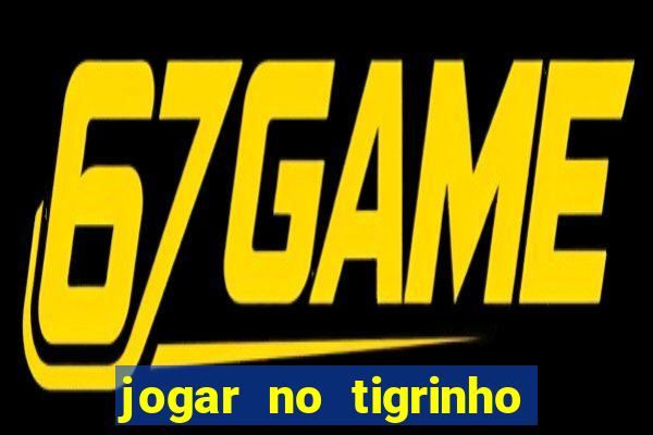 jogar no tigrinho sem deposito